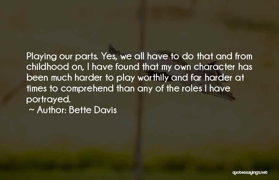 Bette Davis Quotes: Playing Our Parts. Yes, We All Have To Do That And From Childhood On, I Have Found That My Own