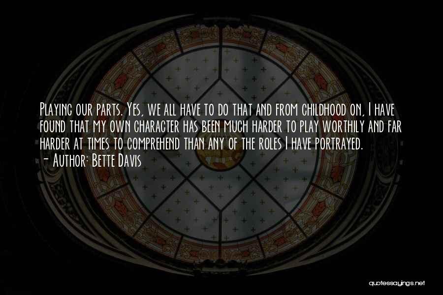Bette Davis Quotes: Playing Our Parts. Yes, We All Have To Do That And From Childhood On, I Have Found That My Own