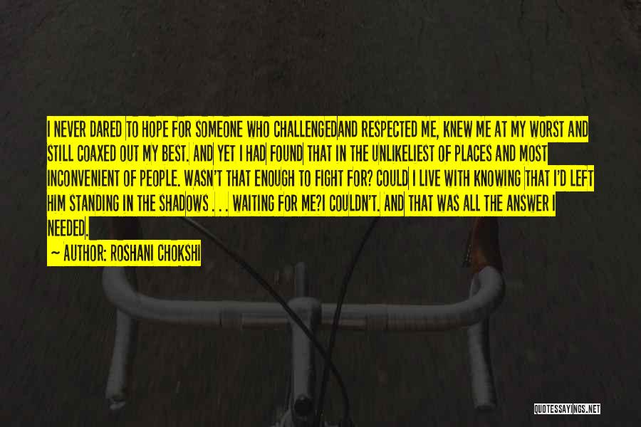 Roshani Chokshi Quotes: I Never Dared To Hope For Someone Who Challengedand Respected Me, Knew Me At My Worst And Still Coaxed Out