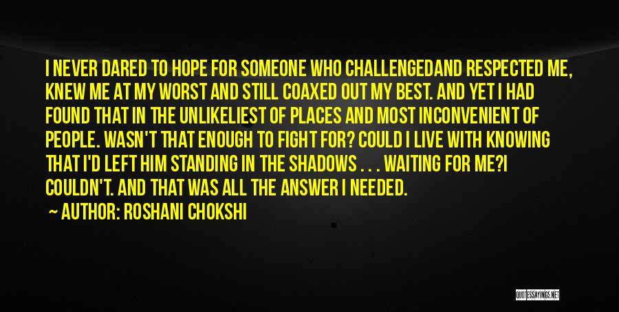 Roshani Chokshi Quotes: I Never Dared To Hope For Someone Who Challengedand Respected Me, Knew Me At My Worst And Still Coaxed Out