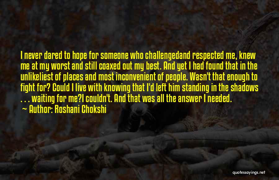 Roshani Chokshi Quotes: I Never Dared To Hope For Someone Who Challengedand Respected Me, Knew Me At My Worst And Still Coaxed Out