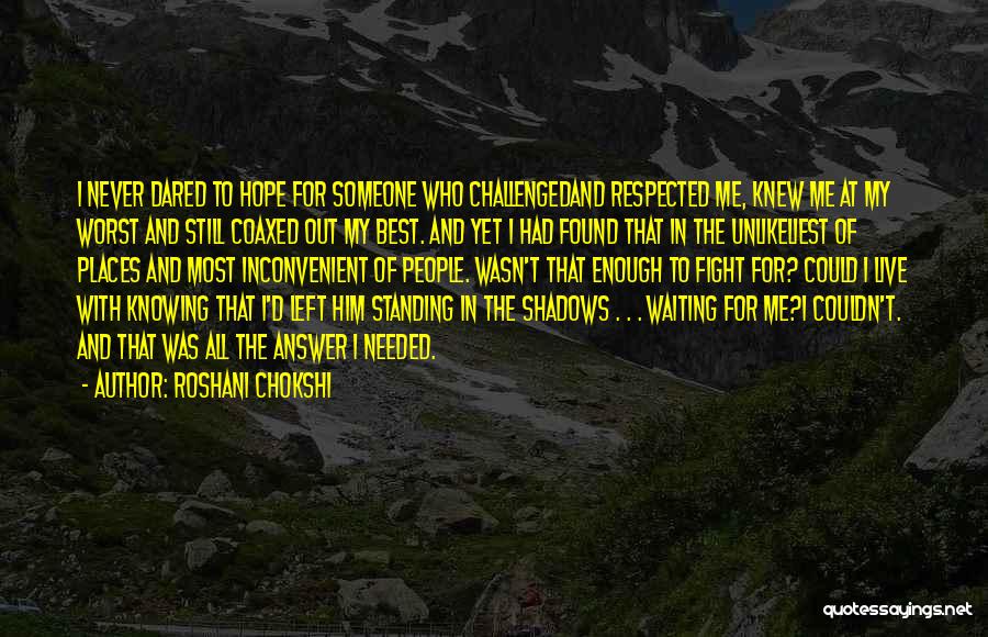 Roshani Chokshi Quotes: I Never Dared To Hope For Someone Who Challengedand Respected Me, Knew Me At My Worst And Still Coaxed Out