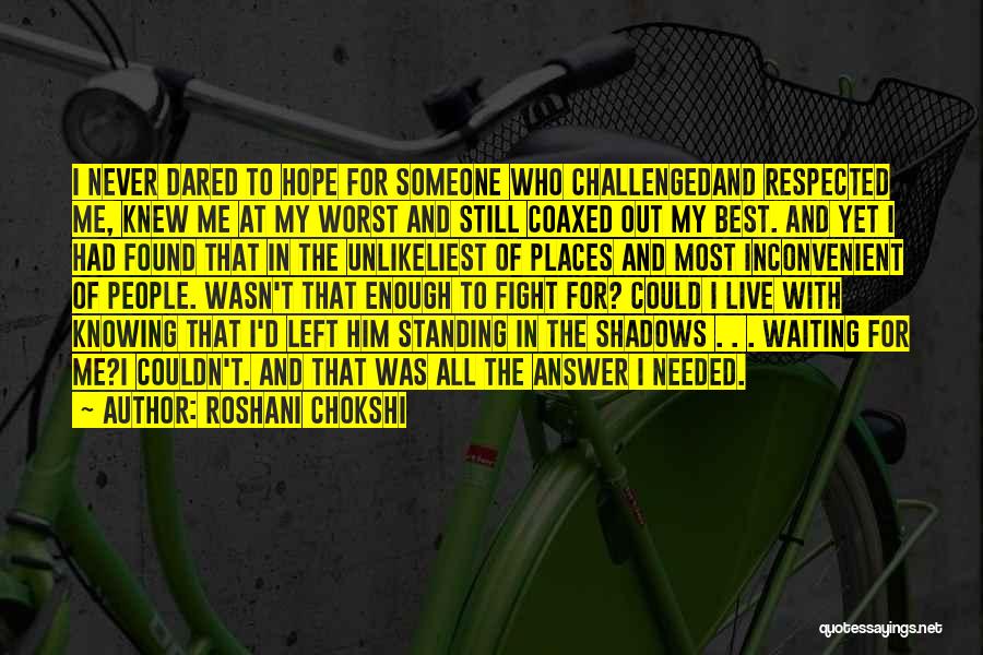 Roshani Chokshi Quotes: I Never Dared To Hope For Someone Who Challengedand Respected Me, Knew Me At My Worst And Still Coaxed Out