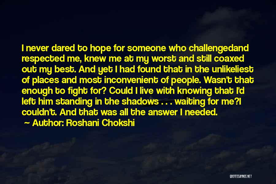 Roshani Chokshi Quotes: I Never Dared To Hope For Someone Who Challengedand Respected Me, Knew Me At My Worst And Still Coaxed Out