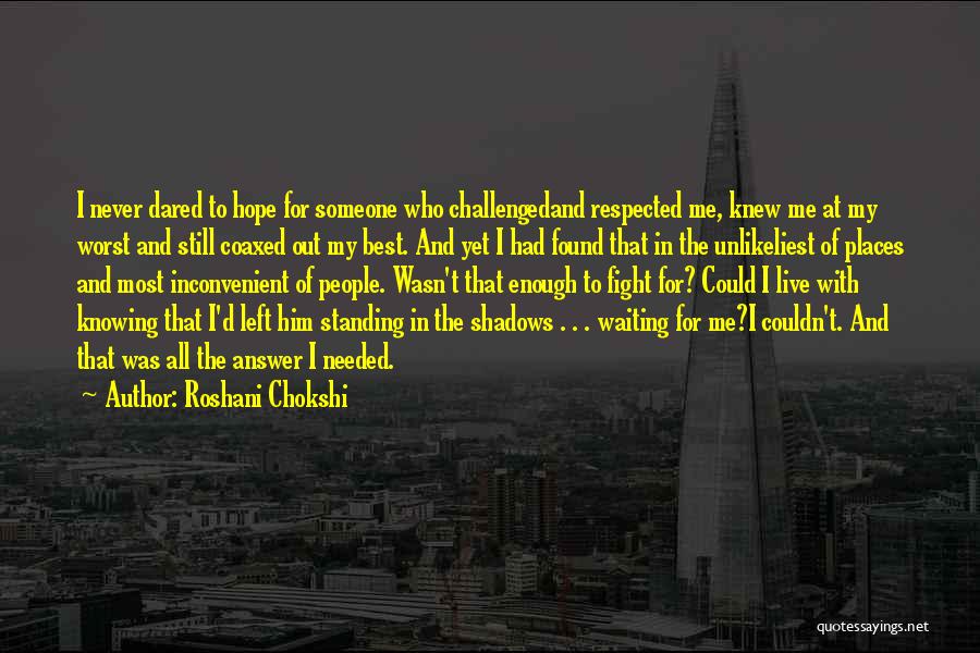Roshani Chokshi Quotes: I Never Dared To Hope For Someone Who Challengedand Respected Me, Knew Me At My Worst And Still Coaxed Out