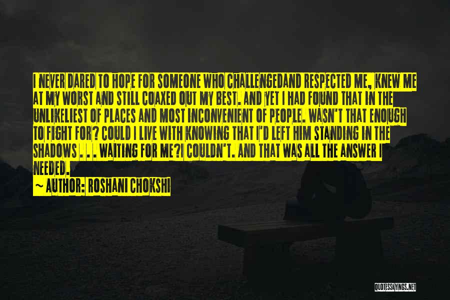 Roshani Chokshi Quotes: I Never Dared To Hope For Someone Who Challengedand Respected Me, Knew Me At My Worst And Still Coaxed Out