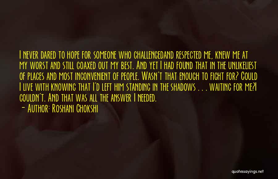 Roshani Chokshi Quotes: I Never Dared To Hope For Someone Who Challengedand Respected Me, Knew Me At My Worst And Still Coaxed Out