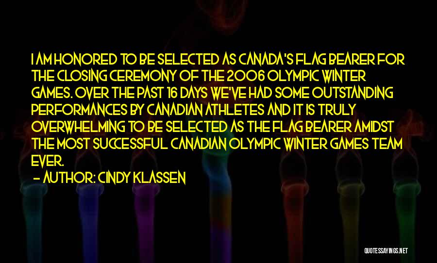 Cindy Klassen Quotes: I Am Honored To Be Selected As Canada's Flag Bearer For The Closing Ceremony Of The 2006 Olympic Winter Games.