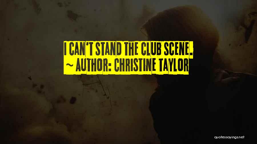 Christine Taylor Quotes: I Can't Stand The Club Scene.