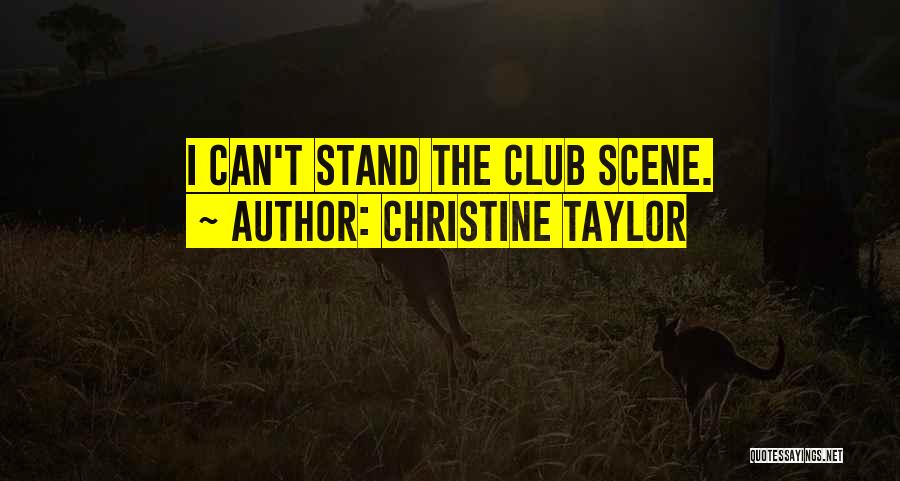 Christine Taylor Quotes: I Can't Stand The Club Scene.