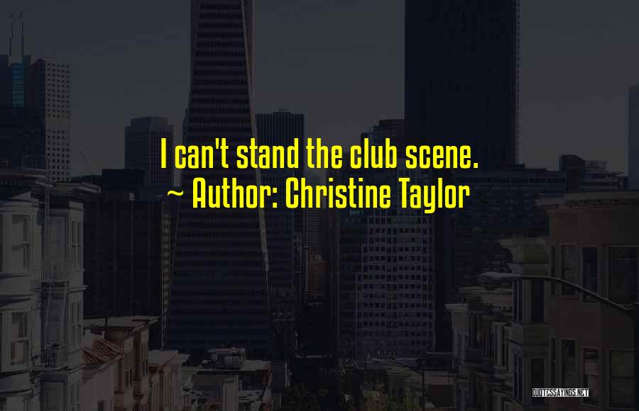 Christine Taylor Quotes: I Can't Stand The Club Scene.