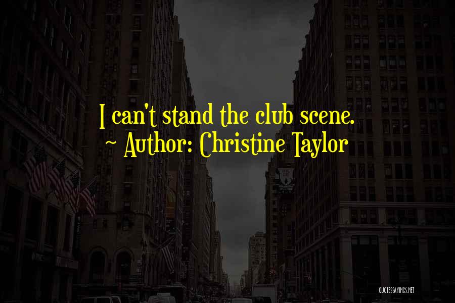 Christine Taylor Quotes: I Can't Stand The Club Scene.