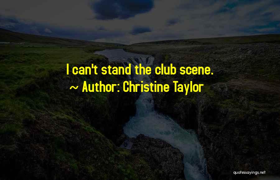 Christine Taylor Quotes: I Can't Stand The Club Scene.