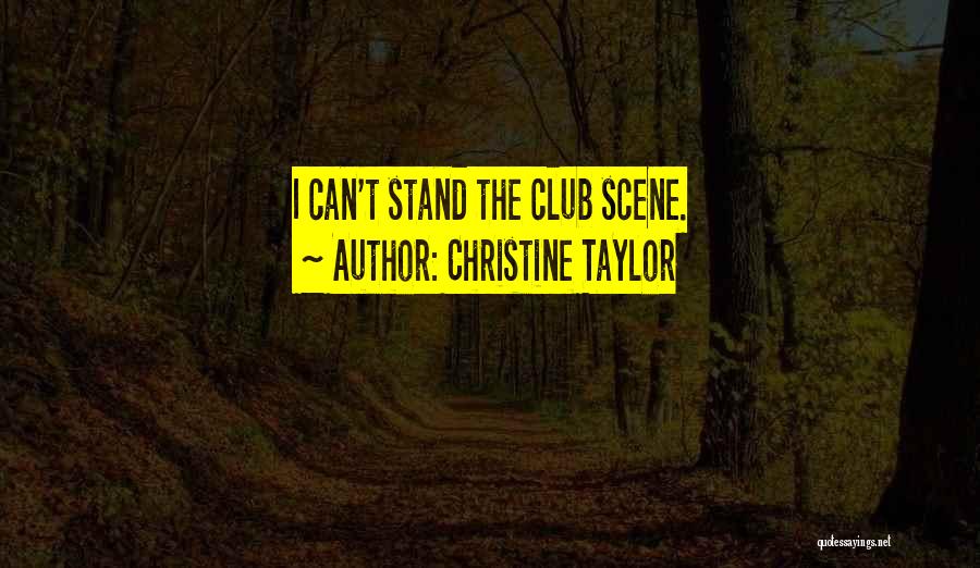 Christine Taylor Quotes: I Can't Stand The Club Scene.