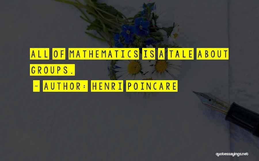 Henri Poincare Quotes: All Of Mathematics Is A Tale About Groups.