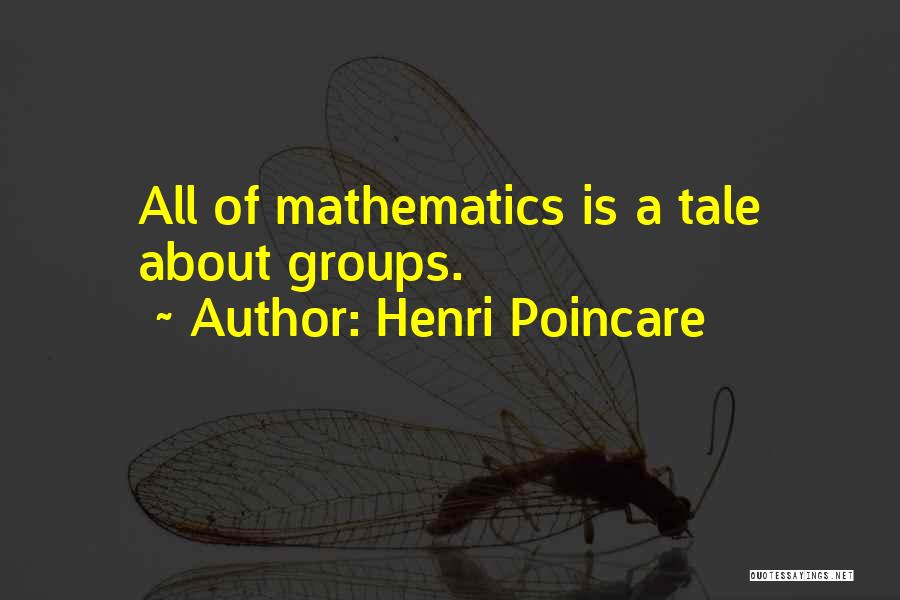 Henri Poincare Quotes: All Of Mathematics Is A Tale About Groups.