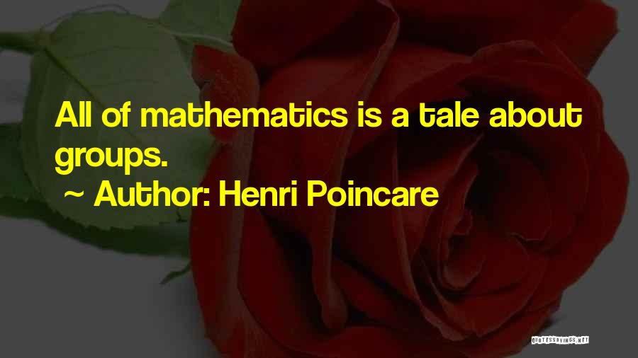 Henri Poincare Quotes: All Of Mathematics Is A Tale About Groups.