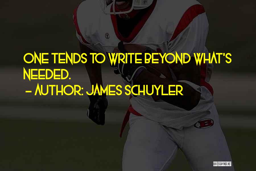 James Schuyler Quotes: One Tends To Write Beyond What's Needed.