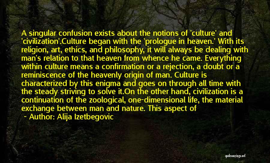 Alija Izetbegovic Quotes: A Singular Confusion Exists About The Notions Of 'culture' And 'civilization'.culture Began With The 'prologue In Heaven.' With Its Religion,