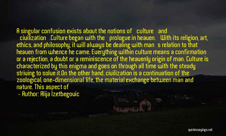 Alija Izetbegovic Quotes: A Singular Confusion Exists About The Notions Of 'culture' And 'civilization'.culture Began With The 'prologue In Heaven.' With Its Religion,