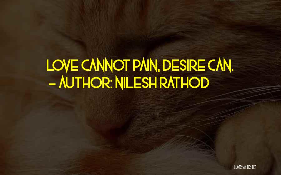 Nilesh Rathod Quotes: Love Cannot Pain, Desire Can.