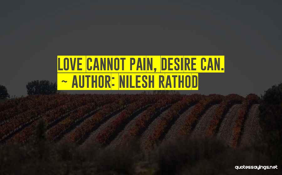 Nilesh Rathod Quotes: Love Cannot Pain, Desire Can.