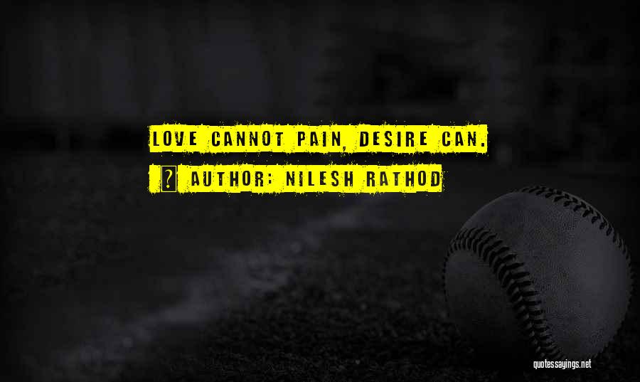 Nilesh Rathod Quotes: Love Cannot Pain, Desire Can.