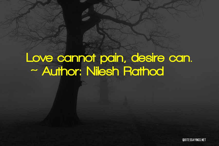 Nilesh Rathod Quotes: Love Cannot Pain, Desire Can.