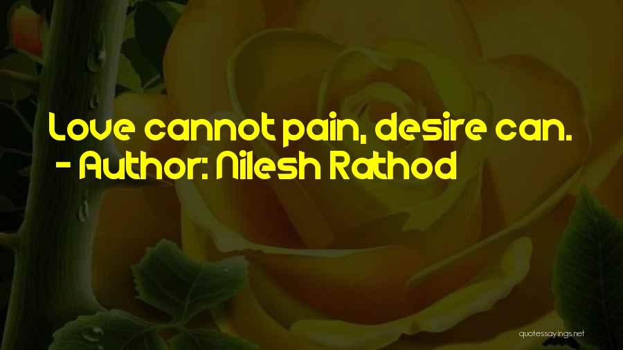 Nilesh Rathod Quotes: Love Cannot Pain, Desire Can.