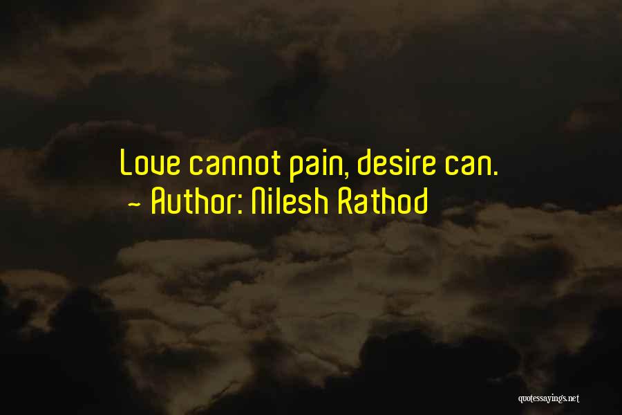 Nilesh Rathod Quotes: Love Cannot Pain, Desire Can.