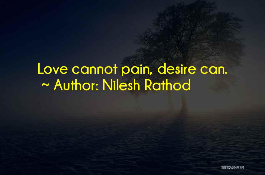 Nilesh Rathod Quotes: Love Cannot Pain, Desire Can.