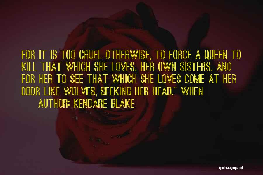 Kendare Blake Quotes: For It Is Too Cruel Otherwise, To Force A Queen To Kill That Which She Loves. Her Own Sisters. And