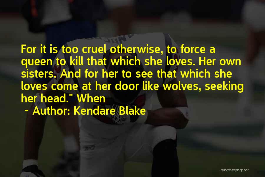 Kendare Blake Quotes: For It Is Too Cruel Otherwise, To Force A Queen To Kill That Which She Loves. Her Own Sisters. And