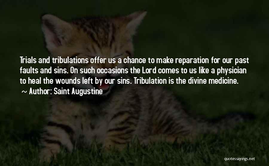 Saint Augustine Quotes: Trials And Tribulations Offer Us A Chance To Make Reparation For Our Past Faults And Sins. On Such Occasions The