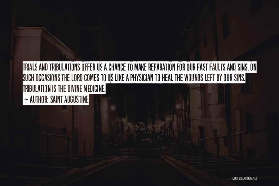 Saint Augustine Quotes: Trials And Tribulations Offer Us A Chance To Make Reparation For Our Past Faults And Sins. On Such Occasions The