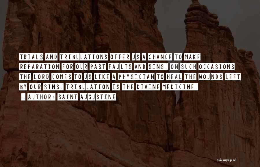 Saint Augustine Quotes: Trials And Tribulations Offer Us A Chance To Make Reparation For Our Past Faults And Sins. On Such Occasions The