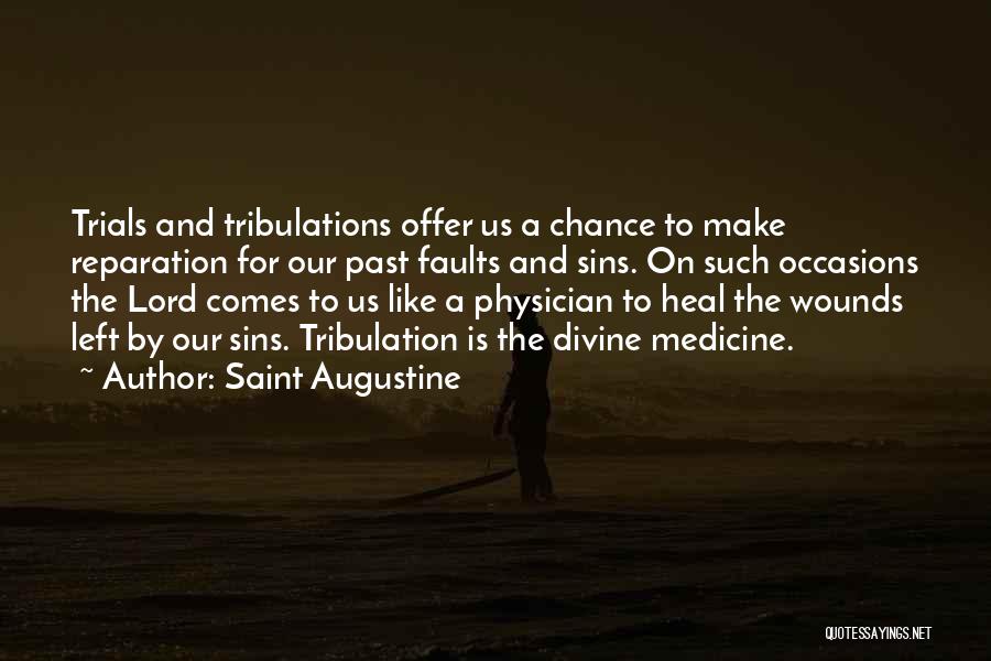 Saint Augustine Quotes: Trials And Tribulations Offer Us A Chance To Make Reparation For Our Past Faults And Sins. On Such Occasions The