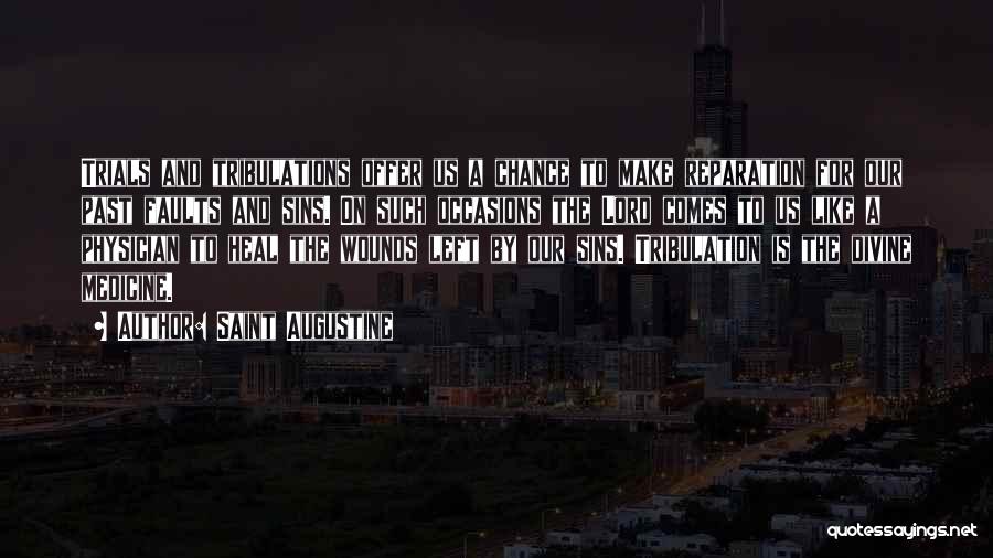 Saint Augustine Quotes: Trials And Tribulations Offer Us A Chance To Make Reparation For Our Past Faults And Sins. On Such Occasions The