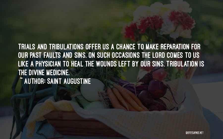 Saint Augustine Quotes: Trials And Tribulations Offer Us A Chance To Make Reparation For Our Past Faults And Sins. On Such Occasions The
