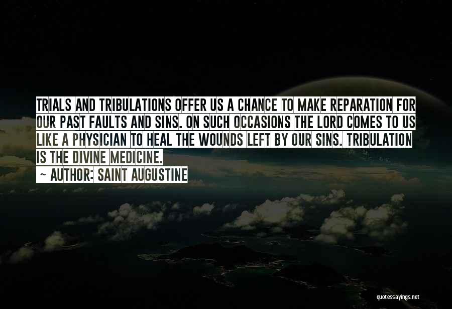 Saint Augustine Quotes: Trials And Tribulations Offer Us A Chance To Make Reparation For Our Past Faults And Sins. On Such Occasions The