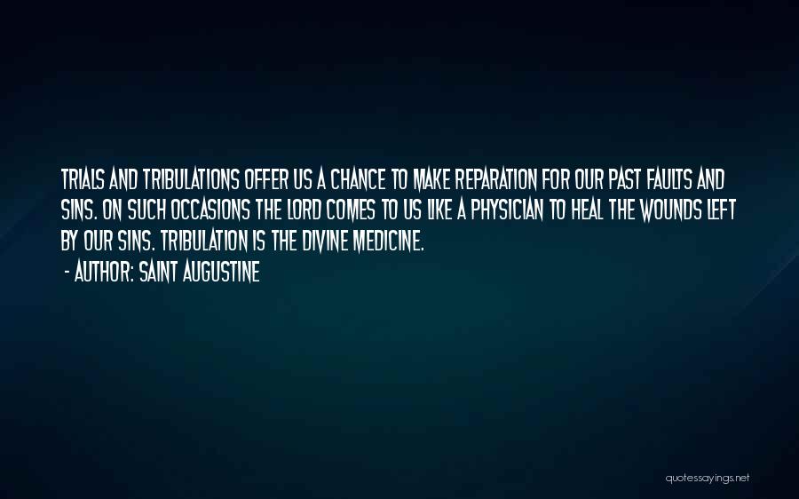 Saint Augustine Quotes: Trials And Tribulations Offer Us A Chance To Make Reparation For Our Past Faults And Sins. On Such Occasions The