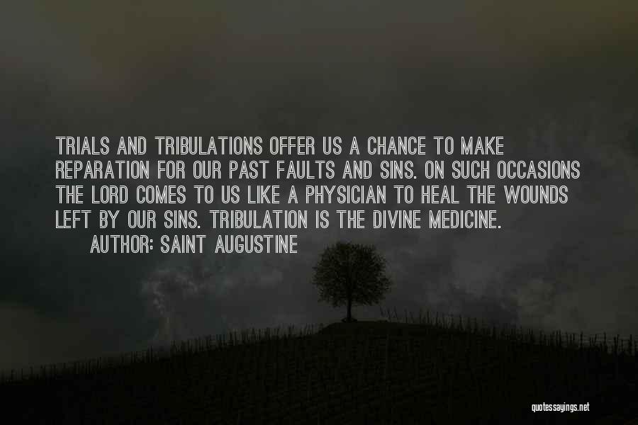 Saint Augustine Quotes: Trials And Tribulations Offer Us A Chance To Make Reparation For Our Past Faults And Sins. On Such Occasions The