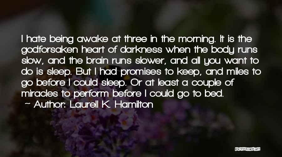 Laurell K. Hamilton Quotes: I Hate Being Awake At Three In The Morning. It Is The Godforsaken Heart Of Darkness When The Body Runs
