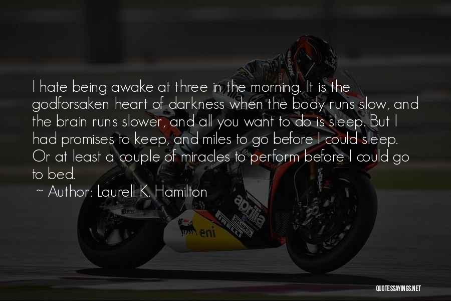 Laurell K. Hamilton Quotes: I Hate Being Awake At Three In The Morning. It Is The Godforsaken Heart Of Darkness When The Body Runs