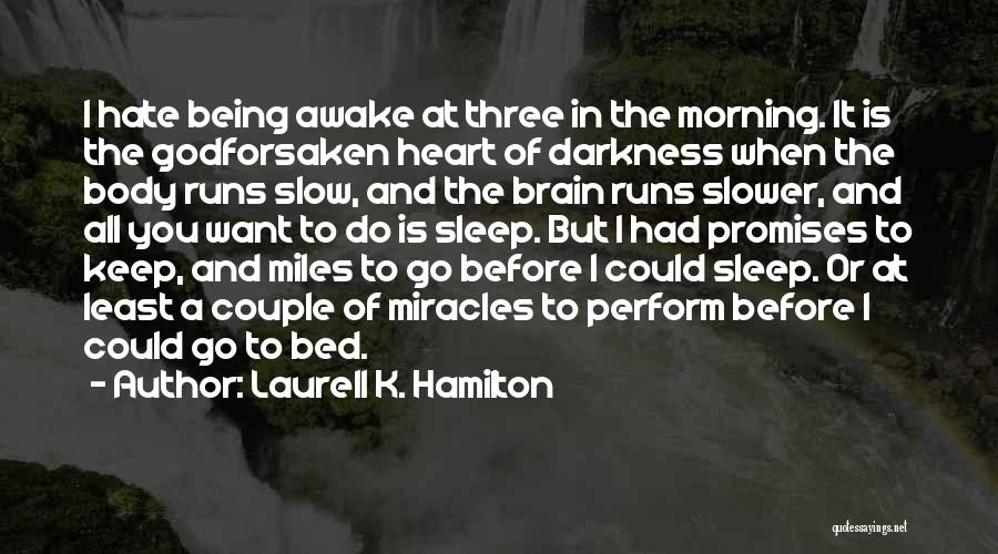 Laurell K. Hamilton Quotes: I Hate Being Awake At Three In The Morning. It Is The Godforsaken Heart Of Darkness When The Body Runs