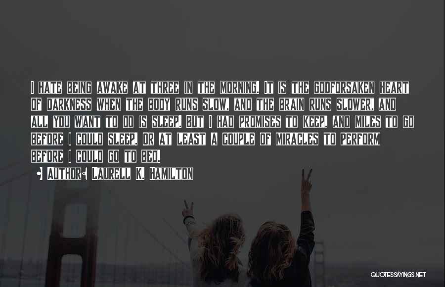 Laurell K. Hamilton Quotes: I Hate Being Awake At Three In The Morning. It Is The Godforsaken Heart Of Darkness When The Body Runs