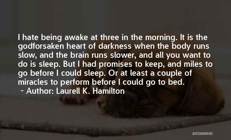 Laurell K. Hamilton Quotes: I Hate Being Awake At Three In The Morning. It Is The Godforsaken Heart Of Darkness When The Body Runs