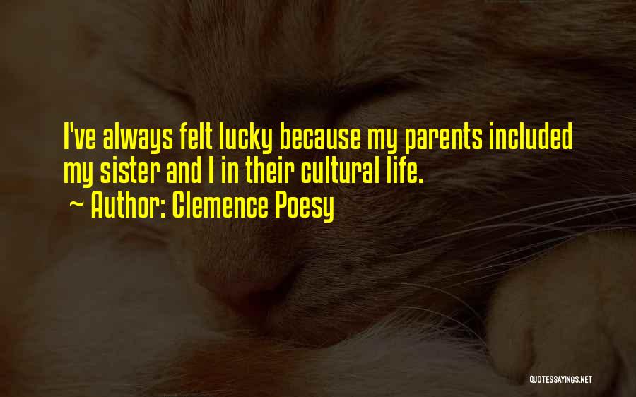 Clemence Poesy Quotes: I've Always Felt Lucky Because My Parents Included My Sister And I In Their Cultural Life.