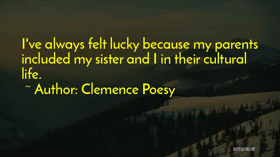 Clemence Poesy Quotes: I've Always Felt Lucky Because My Parents Included My Sister And I In Their Cultural Life.