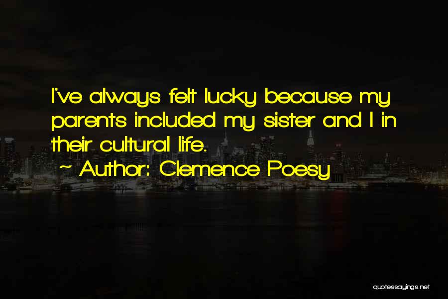 Clemence Poesy Quotes: I've Always Felt Lucky Because My Parents Included My Sister And I In Their Cultural Life.
